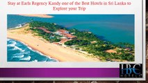 Stay at Earls Regency Kandy one of the Best Hotels in Sri Lanka to Explore your Trip