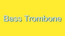 How to Pronounce Bass Trombone