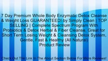 7 Day Premium Whole Body Enzymatic Detox Cleanse & Weight Loss GUARANTEED! by Simply Clean | TOP SELLING | Complete Spectrum Program With Probiotics & Detox Herbal & Fiber Cleanse, Great for Short Term Losing Weight & Cleansing Detox System, Gentle, Fast