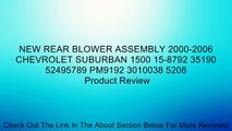 NEW REAR BLOWER ASSEMBLY 2000-2006 CHEVROLET SUBURBAN 1500 15-8792 35190 52495789 PM9192 3010038 5208 Review