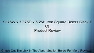 7.875W x 7.875D x 5.25H Iron Square Risers Black 1 Ct Review