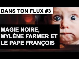 Magie noire, Mylène Farmer et le pape François #DansTonFlux 3