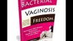 Bacterial Vaginosis Freedom, Proven Bacterial Vaginosis Natural Treatment to Eliminate BV