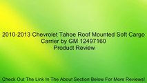 2010-2013 Chevrolet Tahoe Roof Mounted Soft Cargo Carrier by GM 12497160 Review