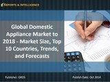 Reports and Intelligence: Global Domestic Appliance Market to 2018 - Market Size, Top 10 Countries, Trends, and Forecasts