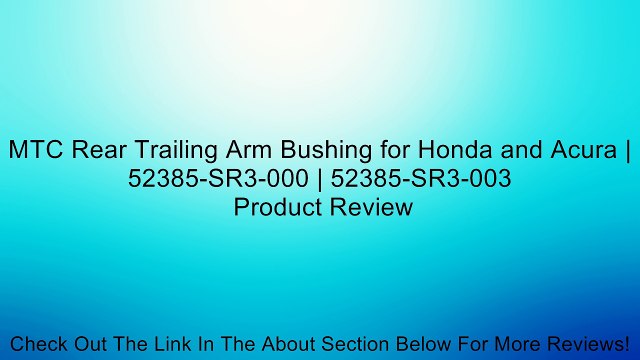 MTC Rear Trailing Arm Bushing for Honda and Acura | 52385-SR3-000 | 52385-SR3-003 Review