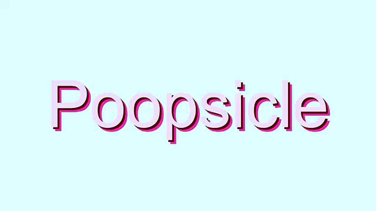 How to Pronounce Poopsicle