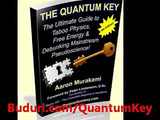 The Quantum Key - The Ultimate Guide For Taboo Physics, Free Energy And Debunking Mainstream...