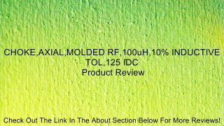 CHOKE,AXIAL,MOLDED RF,100uH,10% INDUCTIVE TOL,125 IDC Review