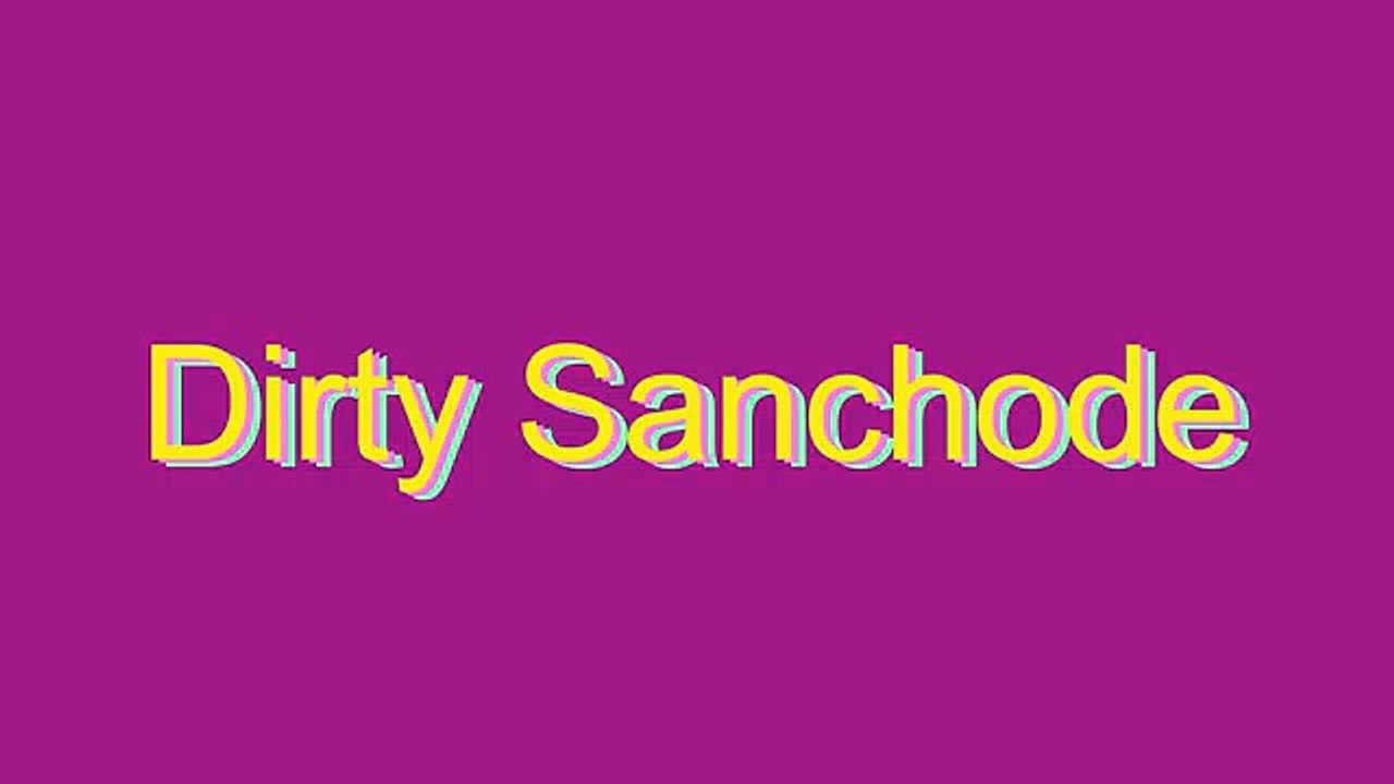 How to Pronounce Dirty Sanchode