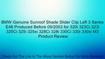 BMW Genuine Sunroof Shade Slider Clip Left 3 Series E46 Produced Before 09/2003 for 320i 323Ci 323i 325Ci 325i 325xi 328Ci 328i 330Ci 330i 330xi M3 Review