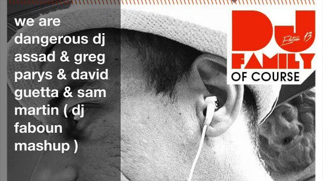 we are dangerous dj assad & greg parys & david guetta & sam martin ( dj faboun mashup )V2