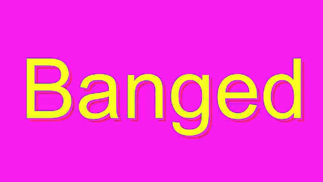 How to Pronounce Banged