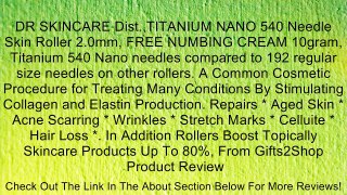 DR SKINCARE Dist.,TITANIUM NANO 540 Needle Skin Roller 2.0mm, FREE NUMBING CREAM 10gram, Titanium 540 Nano needles compared to 192 regular size needles on other rollers. A Common Cosmetic Procedure for Treating Many Conditions By Stimulating Collagen and