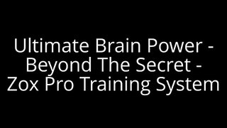 Ultimate Brain Power - Beyond The Secret - Zox Pro Training System