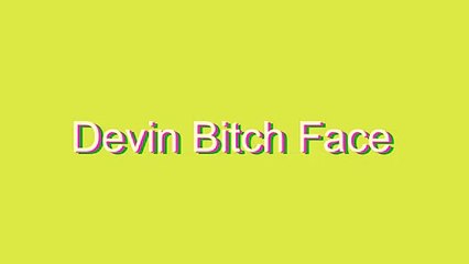 How to Pronounce Devin Bitch Face