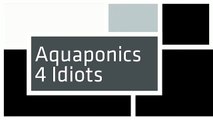 Aquaponics 4 Idiots