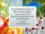 Government Jobs In Bihar December 2014-2015 for Engineer Graduates, 12th Passed