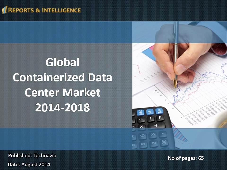 Reports and Intelligence: Global Containerized Data Center Market analysis, 2014-2018