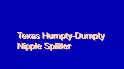 How to Pronounce Texas Humpty-Dumpty Nipple Splitter