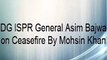 ISI DG ISPR General Asim Bajwa on Ceasefire