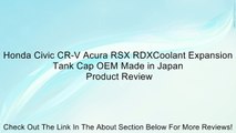 Honda Civic CR-V Acura RSX RDXCoolant Expansion Tank Cap OEM Made in Japan Review