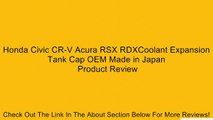 Honda Civic CR-V Acura RSX RDXCoolant Expansion Tank Cap OEM Made in Japan Review