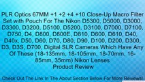PLR Optics 67MM  1  2  4  10 Close-Up Macro Filter Set with Pouch For The Nikon D5300, D5000, D3000, D3300, D3200, D5100, D5200, D3100, D7000, D7100, D750, D4, D800, D800E, D810, D600, D610, D40, D40x, D50, D60, D70, D80, D90, D100, D200, D300, D3, D3S, D