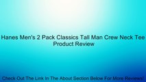 Hanes Men's 2 Pack Classics Tall Man Crew Neck Tee Review