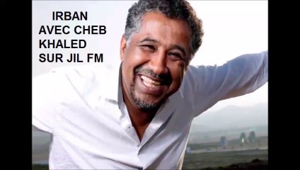 IRBAN AVEC CHEB KHALED SUR JIL FM LE 05/12/2014