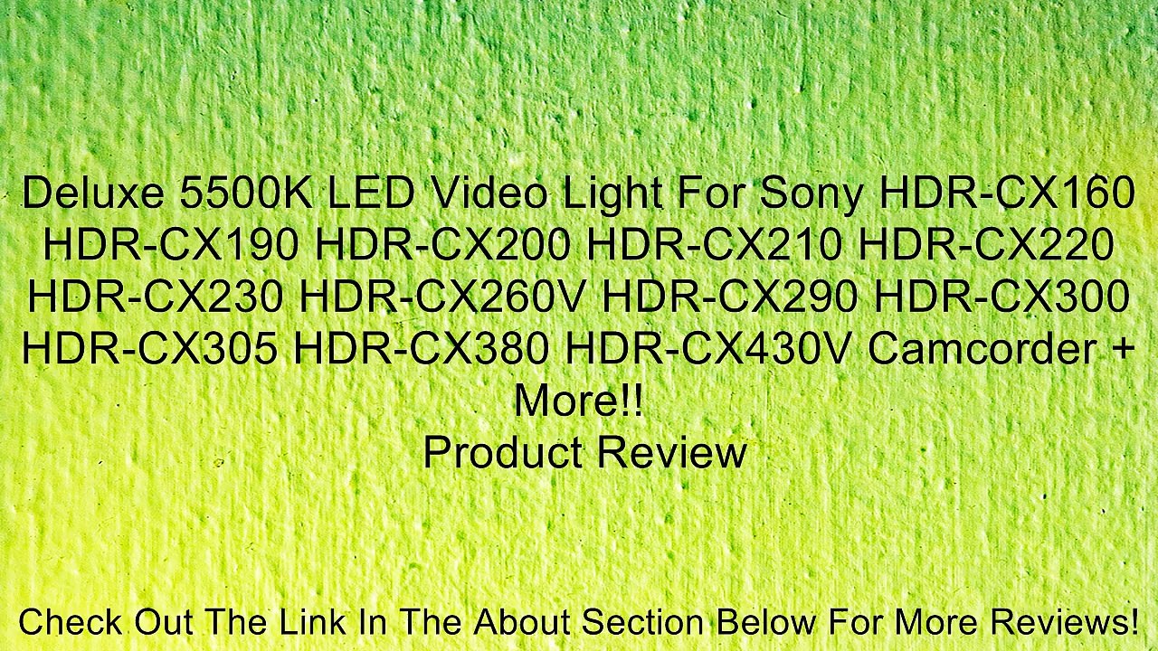 Deluxe 5500K LED Video Light For Sony HDR-CX160 HDR-CX190 HDR-CX200 HDR-CX210 HDR-CX220 HDR-CX230 HDR-CX260V HDR-CX290 HDR-CX300 HDR-CX305 HDR-CX380 HDR-CX430V Camcorder + More!! Review
