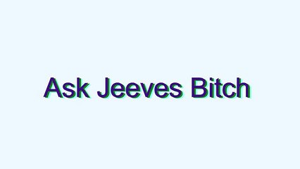 How to Pronounce Ask Jeeves Bitch