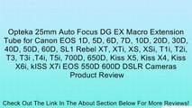 Opteka 25mm Auto Focus DG EX Macro Extension Tube for Canon EOS 1D, 5D, 6D, 7D, 10D, 20D, 30D, 40D, 50D, 60D, SL1 Rebel XT, XTi, XS, XSi, T1i, T2i, T3, T3i ,T4i, T5i, 700D, 650D, Kiss X5, Kiss X4, Kiss X6i, kISS X7i EOS 550D 600D DSLR Cameras Review