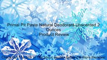 Primal Pit Paste Natural Deodorant Unscented 2 Ounces Review