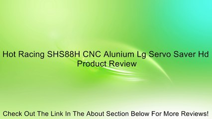 Hot Racing SHS88H CNC Alunium Lg Servo Saver Hd Review