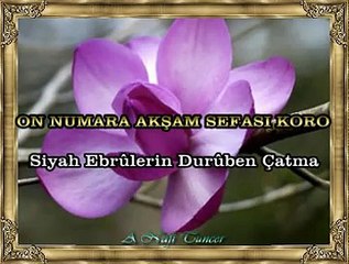 ON NUMARA AKŞAM SEFASI KORO *Siyah Ebrûlerin Durûben Çatma*