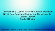 Chamberlain's Leather Milk 8oz Furniture Treatment No. 5: Best Furniture Cleaner and Conditioner for Quality Leather Review