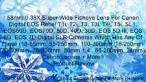 58mm 0.38X Super Wide Fisheye Lens For Canon Digital EOS Rebel T1i, T2i, T3, T3i, T4i, T5i, SL1, EOS60D, EOS70D, 50D, 40D, 30D, EOS 5D III, EOS 6D, EOS 7D Digital SLR Cameras Which Has Any Of These (18-55mm, 55-250mm, 100-300mm, 18-250mm, 70-300mm, 75-300
