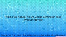 Prolinc Be Natural 18 Oz Callus Eliminator 18oz Review