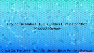 Prolinc Be Natural 18 Oz Callus Eliminator 18oz Review