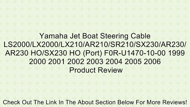Yamaha Jet Boat Steering Cable LS2000/LX2000/LX210/AR210/SR210/SX230/AR230/AR230 HO/SX230 HO (Port) F0R-U1470-10-00 1999 2000 2001 2002 2003 2004 2005 2006 Review