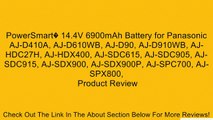 PowerSmart� 14.4V 6900mAh Battery for Panasonic AJ-D410A, AJ-D610WB, AJ-D90, AJ-D910WB, AJ-HDC27H, AJ-HDX400, AJ-SDC615, AJ-SDC905, AJ-SDC915, AJ-SDX900, AJ-SDX900P, AJ-SPC700, AJ-SPX800, Review