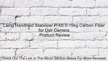 Laing Handheld Stabilizer P-4S 0-15kg Carbon Fiber for Dslr Camera Review