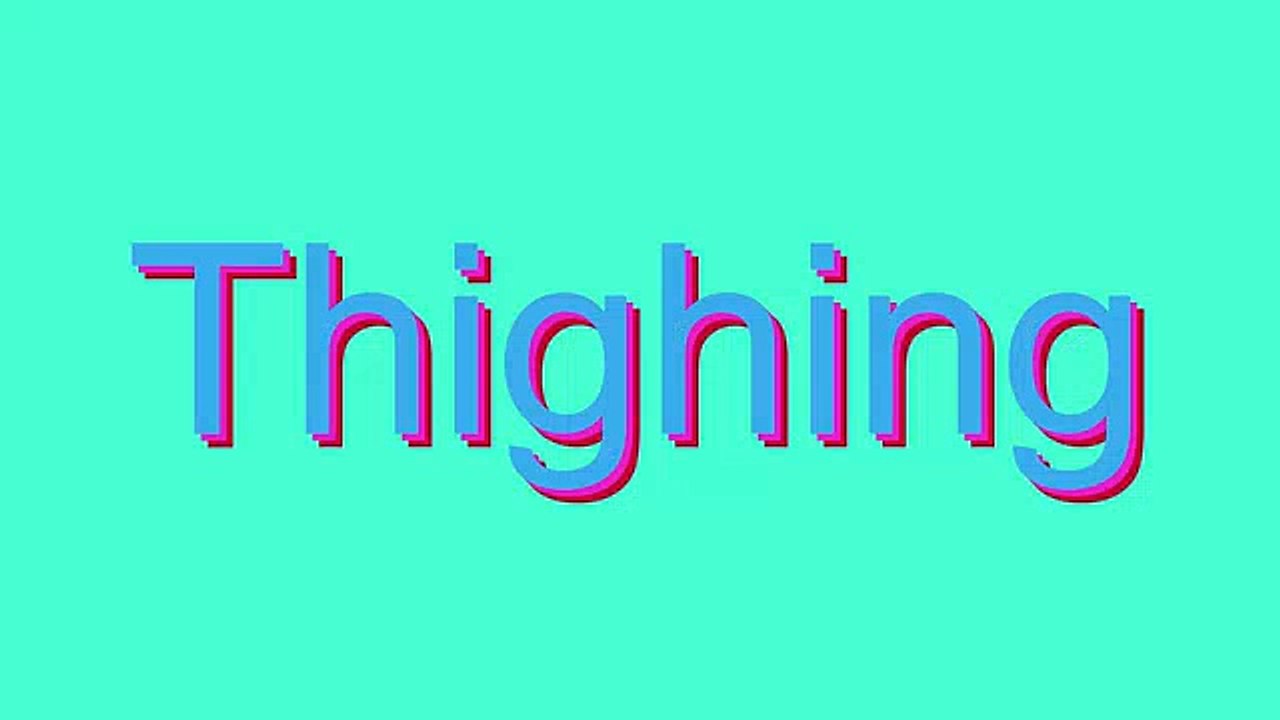 How to Pronounce Thighing