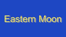 How to Pronounce Eastern Moon