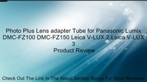 Photo Plus Lens adapter Tube for Panasonic Lumix DMC-FZ100 DMC-FZ150 Leica V-LUX 2 Leica V-LUX 3 Review