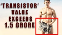 PK's 'Transistor' Valued 1.5 CRORES