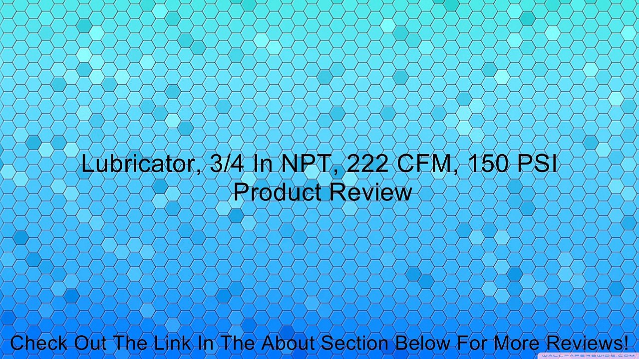 Lubricator, 3/4 In NPT, 222 CFM, 150 PSI Review