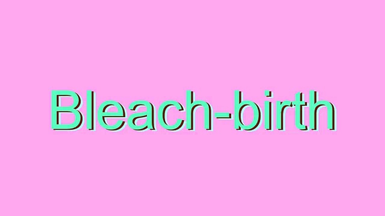 How to Pronounce Bleach-birth
