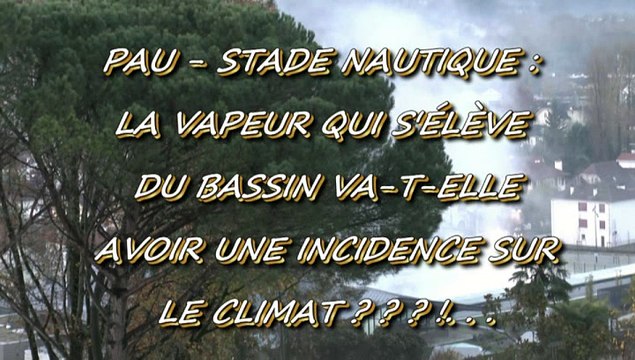 LES NEWS DU MERCREDI DE MICHOU64 W-D.D. - 10 DÉCEMBRE 2014 - STADE NAUTIQUE LA VAPEUR QUI S'ÉLÈVE DU BASSIN VA-T-ELLE AVOIR UNE INCIDENCE....